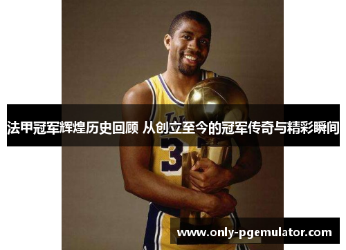 法甲冠军辉煌历史回顾 从创立至今的冠军传奇与精彩瞬间