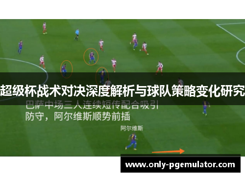 超级杯战术对决深度解析与球队策略变化研究